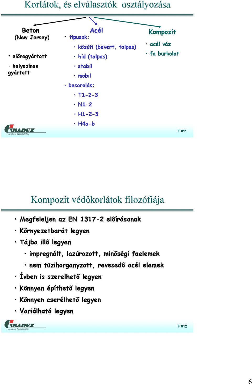 védőkorlátok filozófi fiája Megfeleljen az EN 1317-2 előírásanak Környezetbarát t legyen Tájba illő legyen impregnált, lazúrozott, minőségi