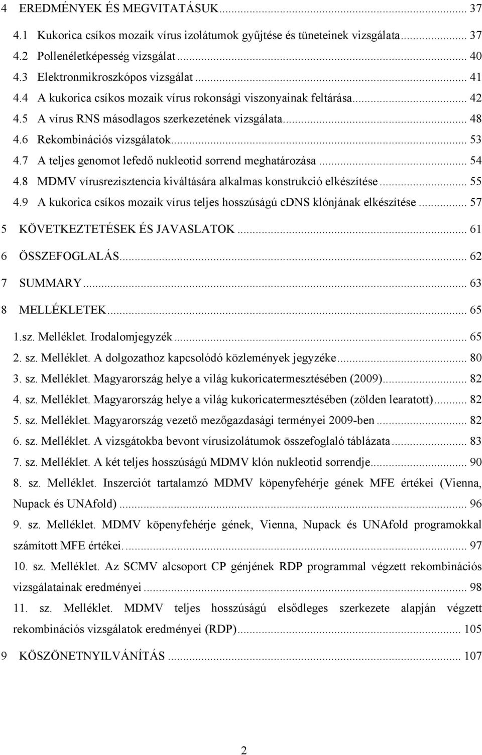 7 A teljes genomot lefedő nukleotid sorrend meghatározása... 54 4.8 MDMV vírusrezisztencia kiváltására alkalmas konstrukció elkészítése... 55 4.