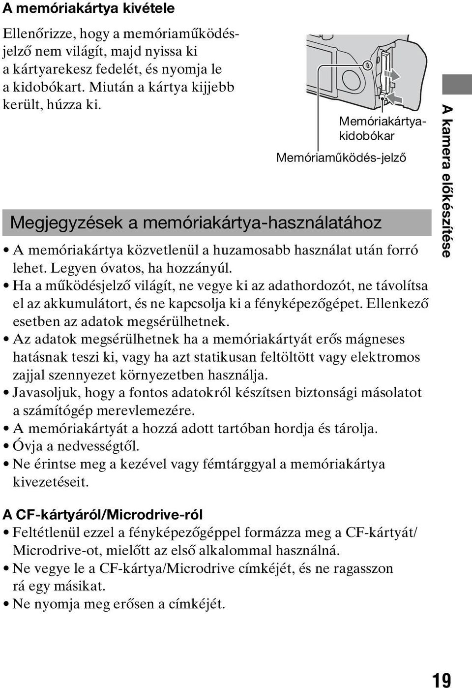 Ha a működésjelző világít, ne vegye ki az adathordozót, ne távolítsa el az akkumulátort, és ne kapcsolja ki a fényképezőgépet. Ellenkező esetben az adatok megsérülhetnek.