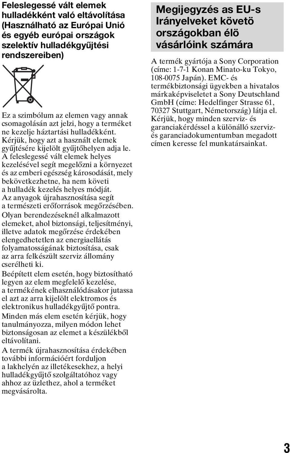 A feleslegessé vált elemek helyes kezelésével segít megelőzni a környezet és az emberi egészség károsodását, mely bekövetkezhetne, ha nem követi a hulladék kezelés helyes módját.
