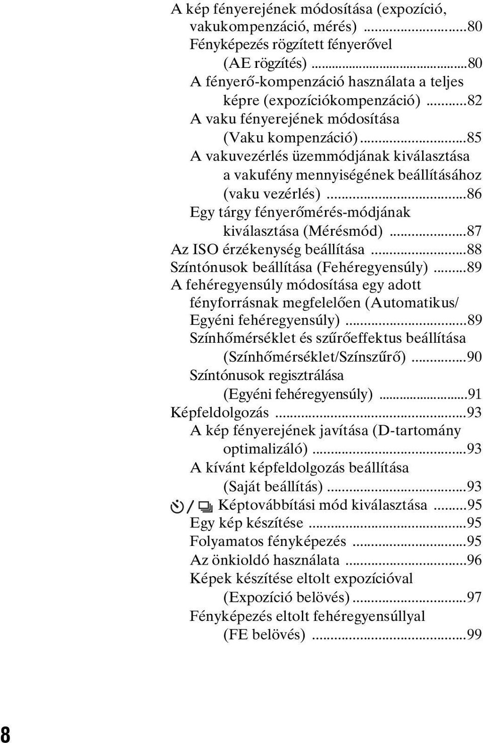 ..86 Egy tárgy fényerőmérés-módjának kiválasztása (Mérésmód)...87 Az ISO érzékenység beállítása...88 Színtónusok beállítása (Fehéregyensúly).