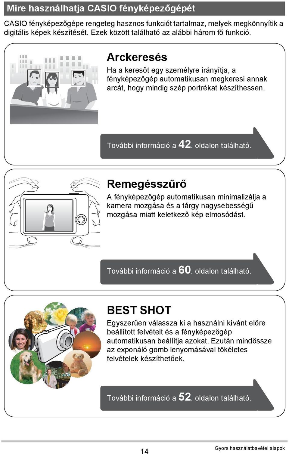 Remegésszűrő A fényképezőgép automatikusan minimalizálja a kamera mozgása és a tárgy nagysebességű mozgása miatt keletkező kép elmosódást. További információ a 60. oldalon található.