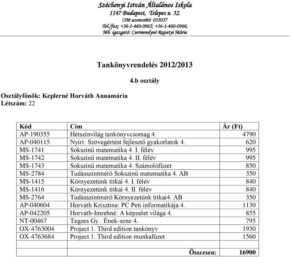 AB 350 MS-1415 Környezetünk titkai 4. I. félév 840 MS-1416 Környezetünk titkai 4. II. félév 840 MS-2764 Tudásszintmérő Környezetünk titkai4.