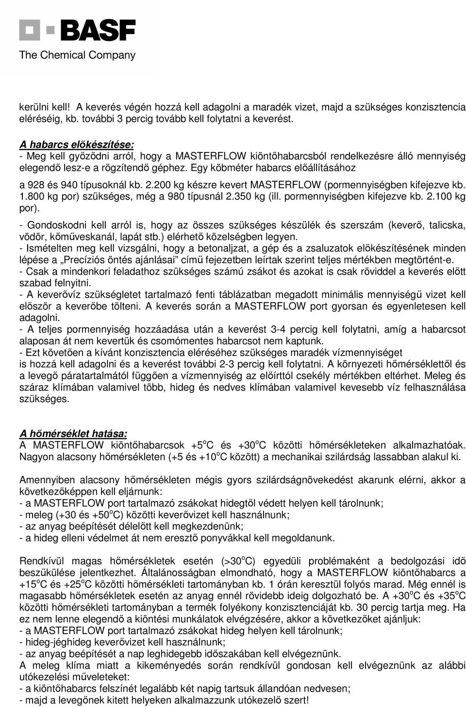 Egy köbméter habarcs előállításához a 928 és 940 típusoknál kb. 2.200 kg készre kevert MASTERFLOW (pormennyiségben kifejezve kb. 1.800 kg por) szükséges, még a 980 típusnál 2.350 kg (ill.