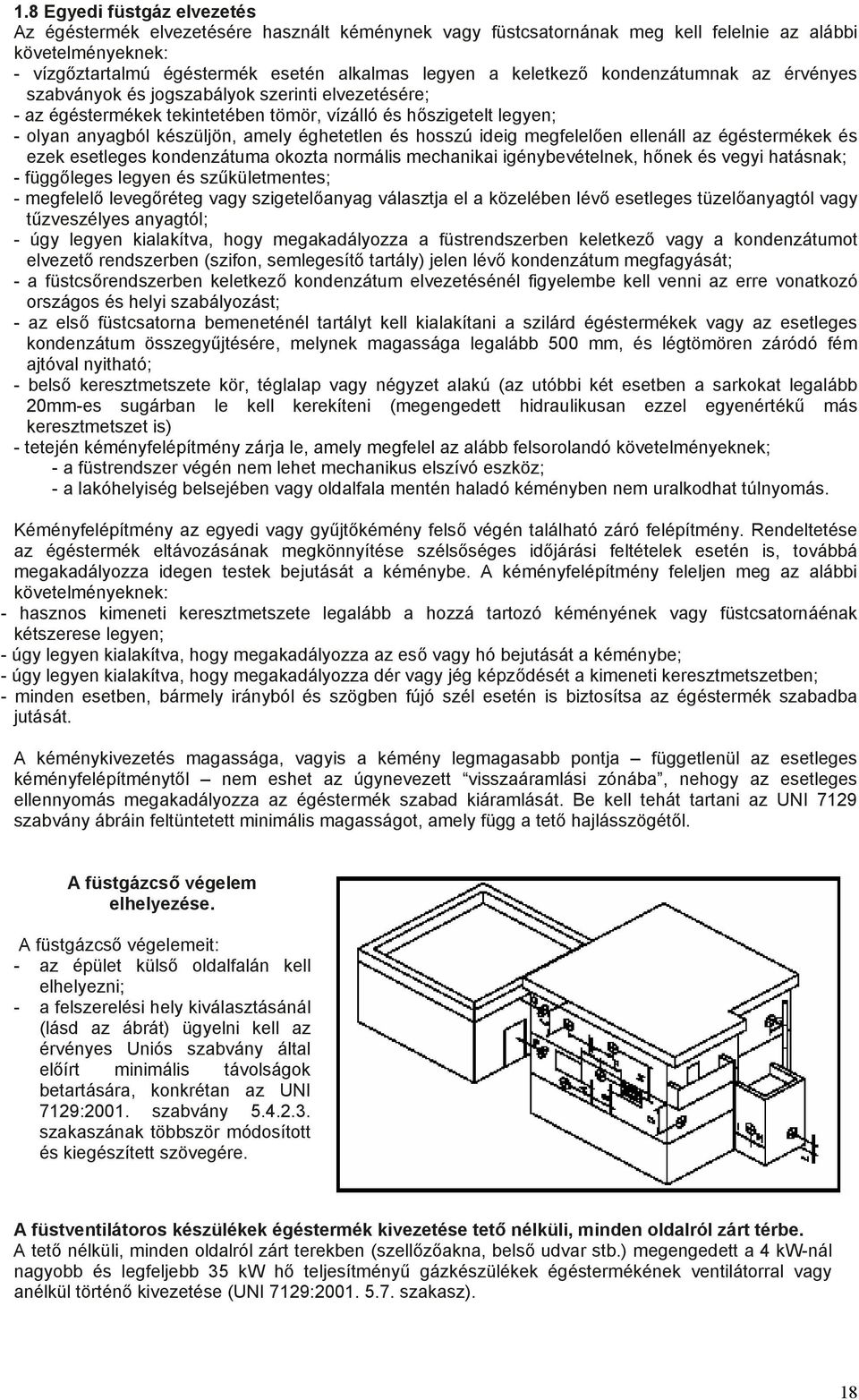 éghetetlen és hosszú ideig megfelelően ellenáll az égéstermékek és ezek esetleges kondenzátuma okozta normális mechanikai igénybevételnek, hőnek és vegyi hatásnak; - függőleges legyen és