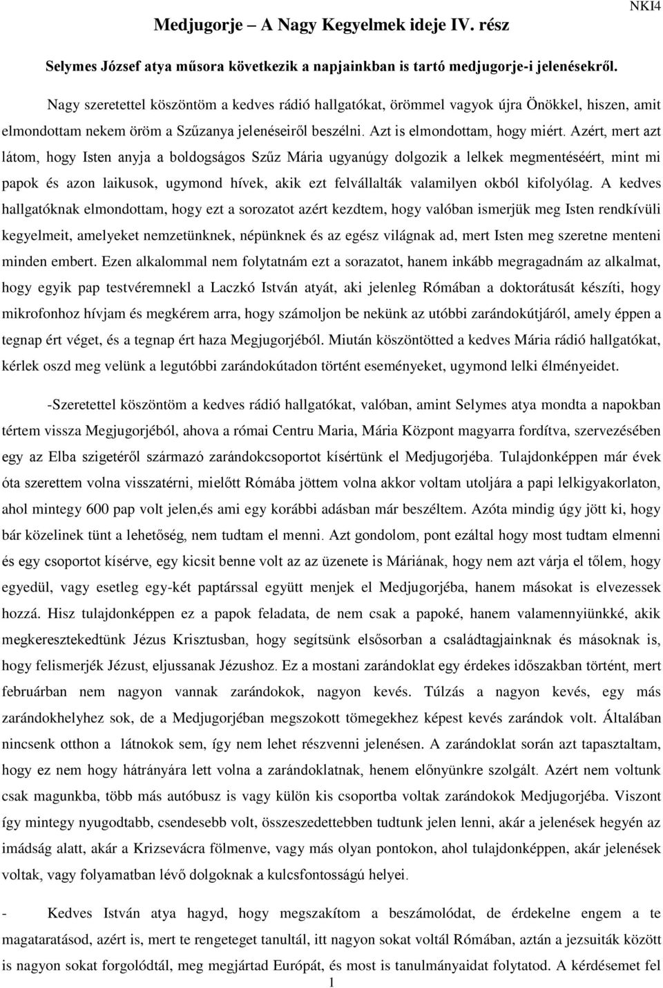 Azért, mert azt látom, hogy Isten anyja a boldogságos Szűz Mária ugyanúgy dolgozik a lelkek megmentéséért, mint mi papok és azon laikusok, ugymond hívek, akik ezt felvállalták valamilyen okból