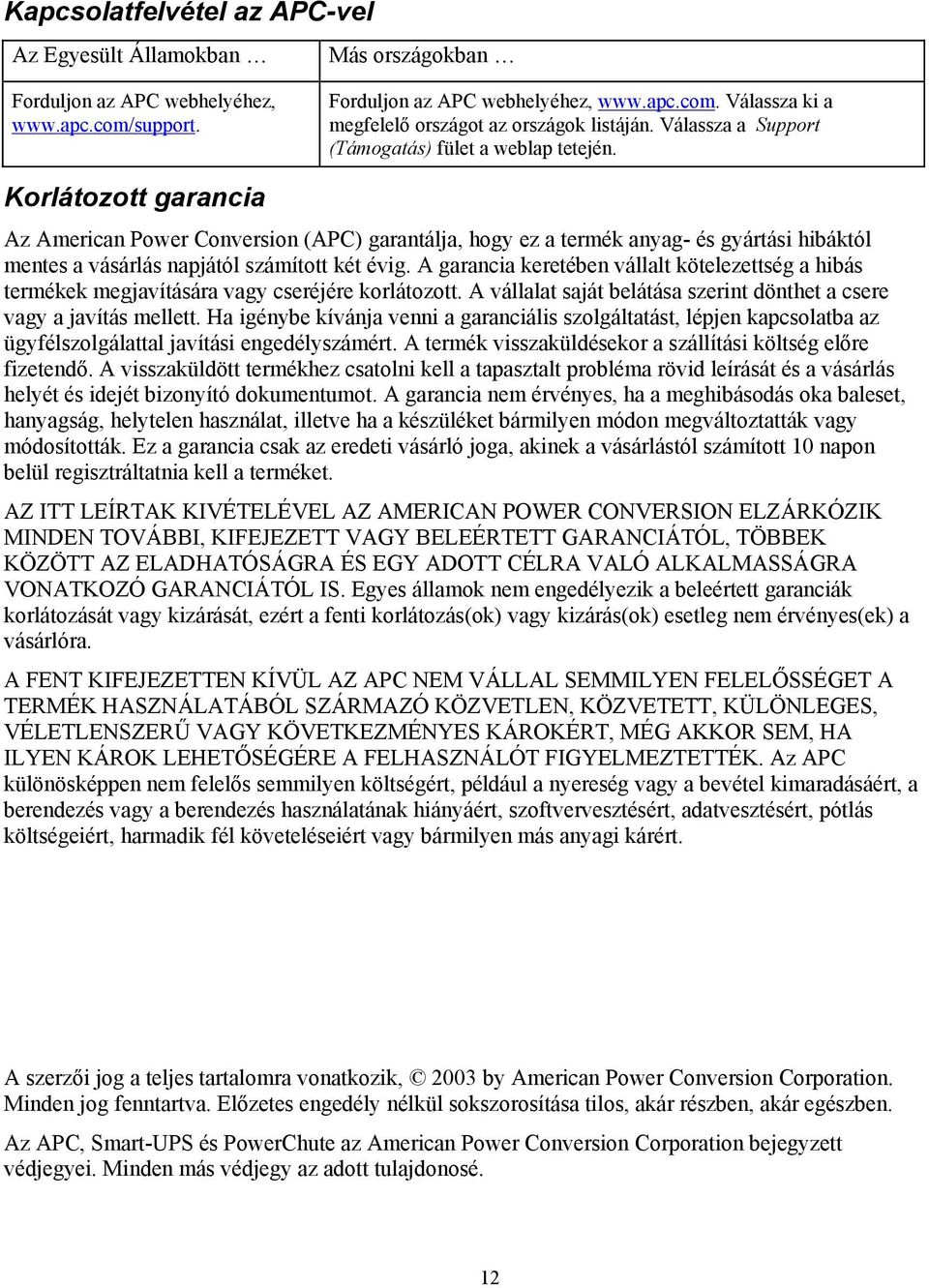 Korlátozott garancia Az American Power Conversion (APC) garantálja, hogy ez a termék anyag- és gyártási hibáktól mentes a vásárlás napjától számított két évig.