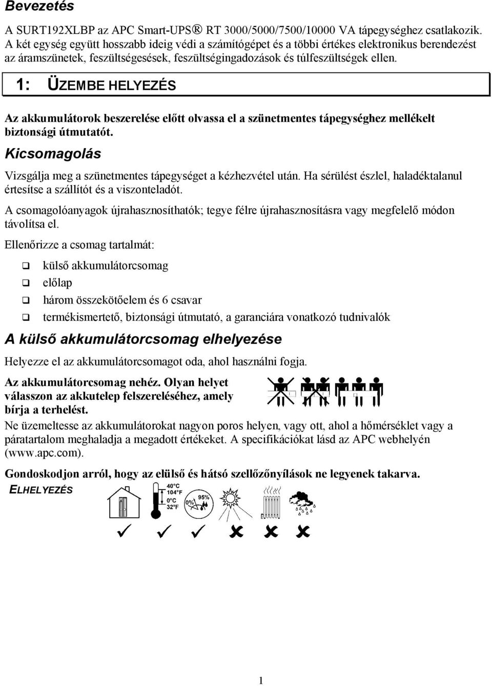 1: ÜZEMBE HELYEZÉS Az akkumulátorok beszerelése előtt olvassa el a szünetmentes tápegységhez mellékelt biztonsági útmutatót. Kicsomagolás Vizsgálja meg a szünetmentes tápegységet a kézhezvétel után.