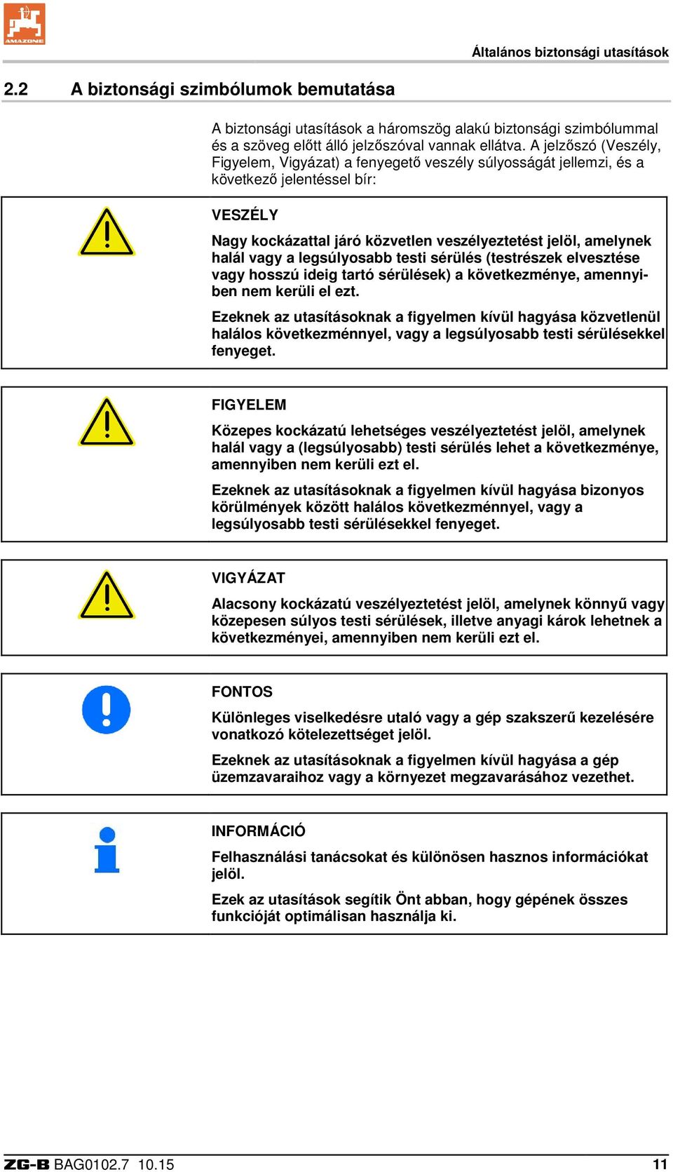 legsúlyosabb testi sérülés (testrészek elvesztése vagy hosszú ideig tartó sérülések) a következménye, amennyiben nem kerüli el ezt.