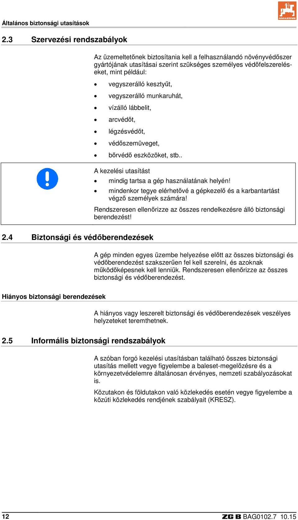 kesztyűt, vegyszerálló munkaruhát, vízálló lábbelit, arcvédőt, légzésvédőt, védőszemüveget, bőrvédő eszközöket, stb.. A kezelési utasítást mindig tartsa a gép használatának helyén!