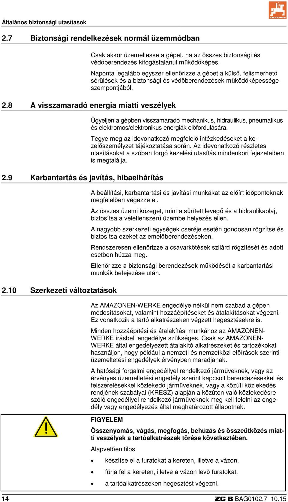 10 Szerkezeti változtatások Naponta legalább egyszer ellenőrizze a gépet a külső, felismerhető sérülések és a biztonsági és védőberendezések működőképessége szempontjából.