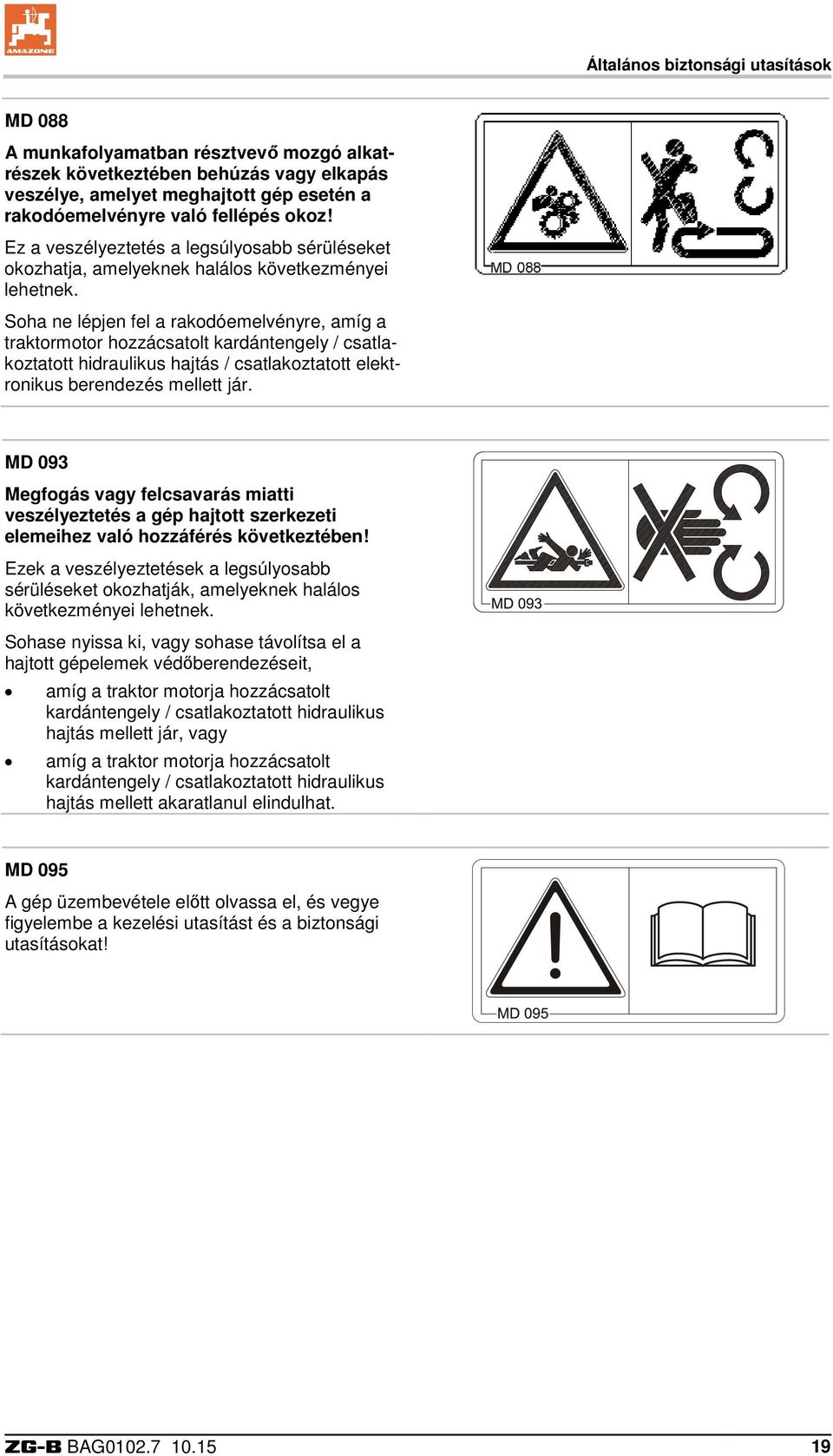 Soha ne lépjen fel a rakodóemelvényre, amíg a traktormotor hozzácsatolt kardántengely / csatlakoztatott hidraulikus hajtás / csatlakoztatott elektronikus berendezés mellett jár.