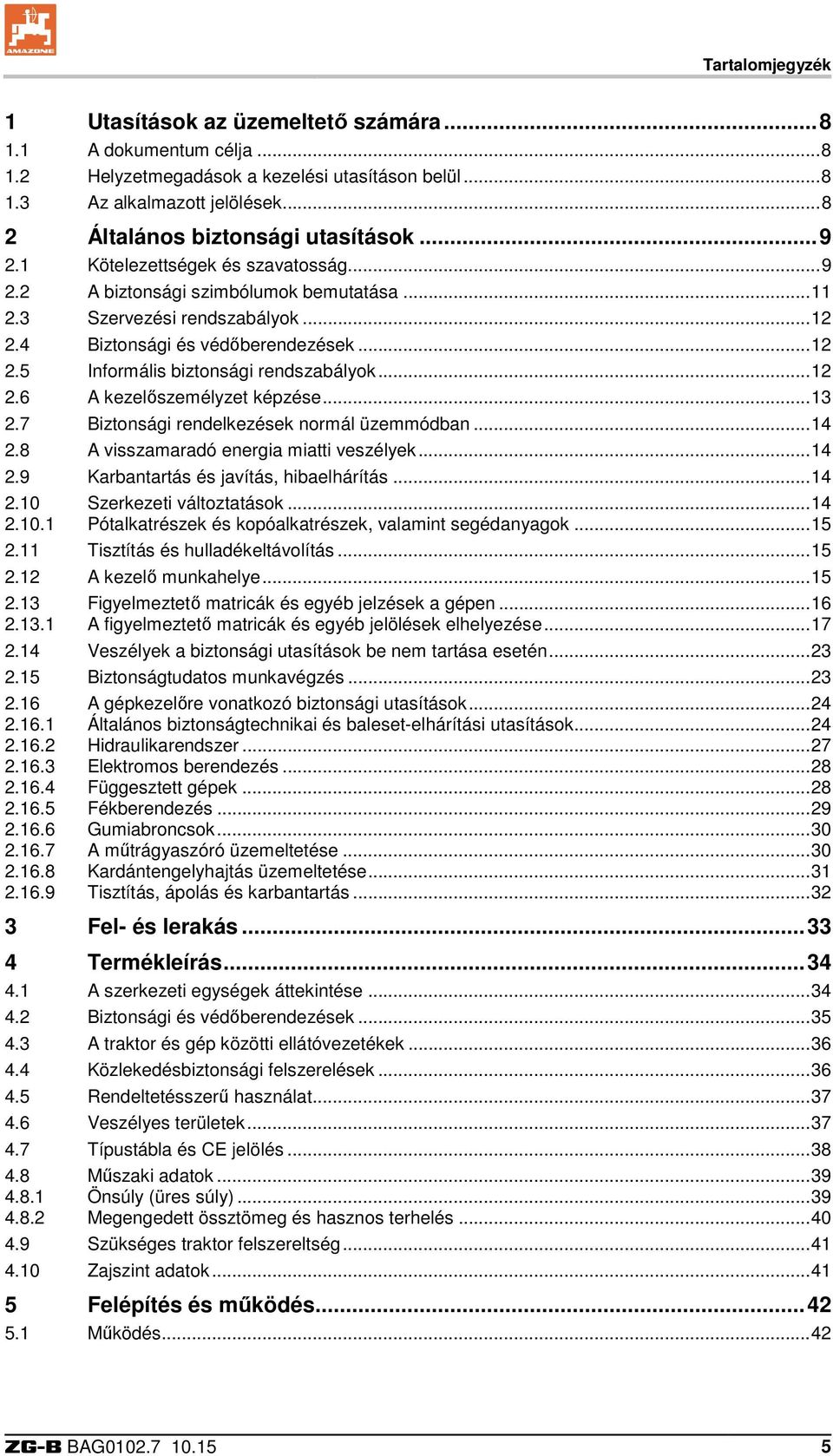 .. 12 2.5 Informális biztonsági rendszabályok... 12 2.6 A kezelőszemélyzet képzése... 13 2.7 Biztonsági rendelkezések normál üzemmódban... 14 2.8 A visszamaradó energia miatti veszélyek... 14 2.9 Karbantartás és javítás, hibaelhárítás.