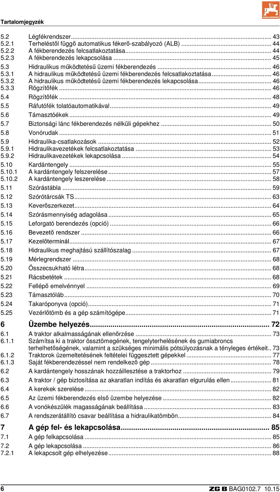 .. 46 5.4 Rögzítőfék... 48 5.5 Ráfutófék tolatóautomatikával... 49 5.6 Támasztóékek... 49 5.7 Biztonsági lánc fékberendezés nélküli gépekhez... 50 5.8 Vonórudak... 51 5.9 Hidraulika-csatlakozások.