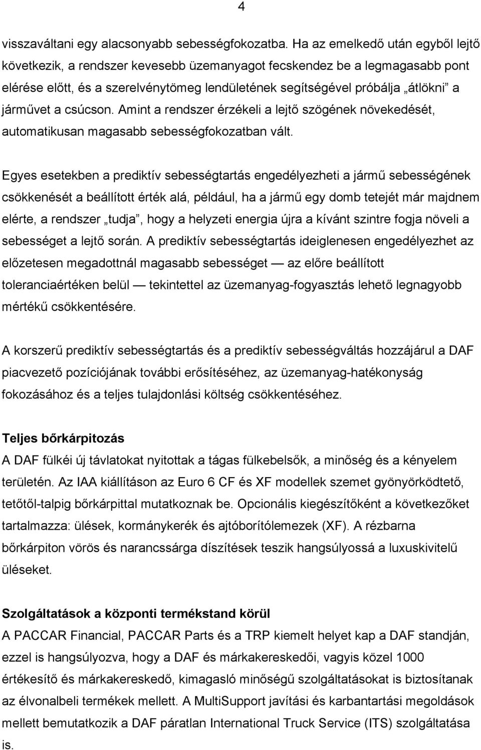 a csúcson. Amint a rendszer érzékeli a lejtő szögének növekedését, automatikusan magasabb sebességfokozatban vált.