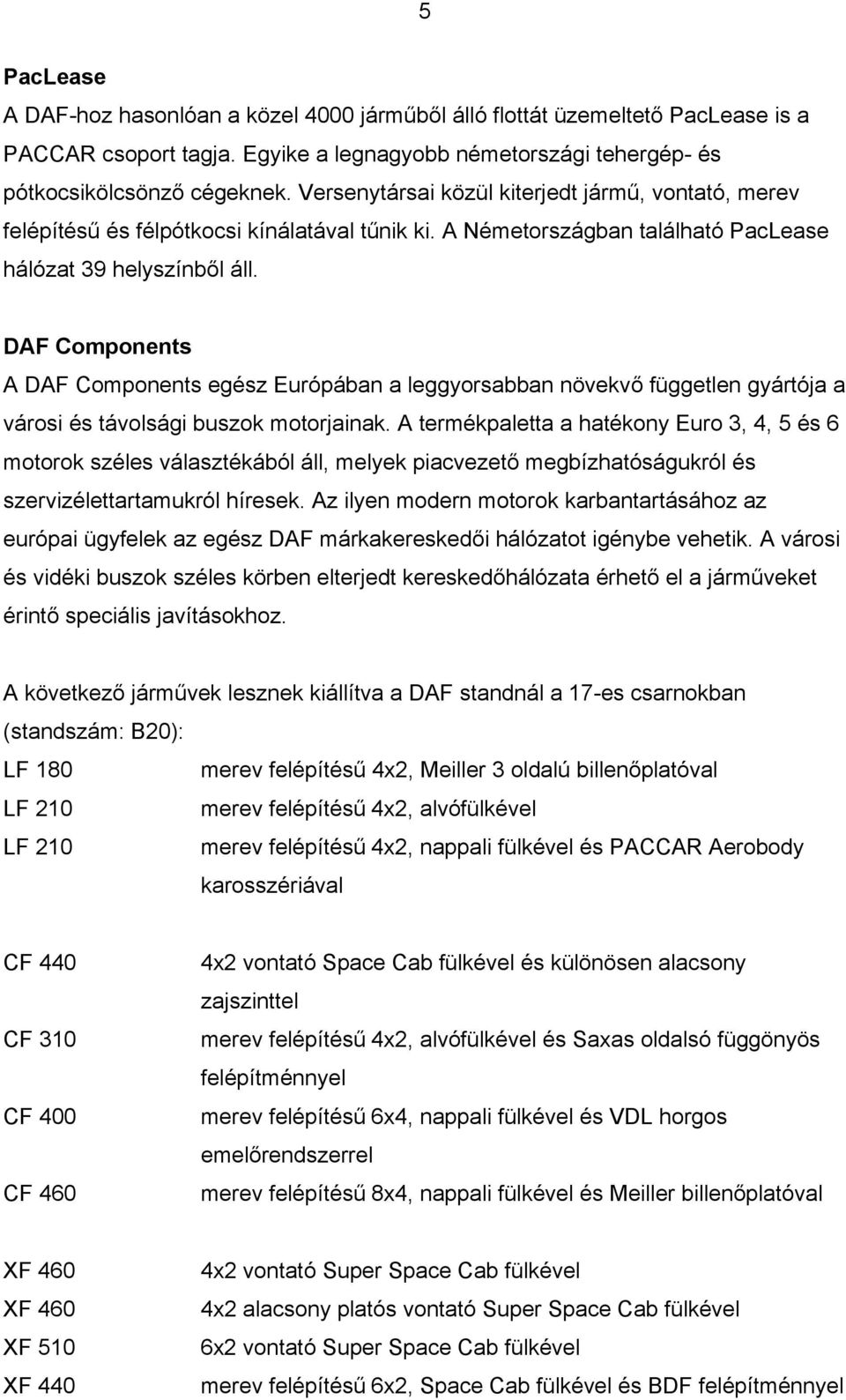 DAF Components A DAF Components egész Európában a leggyorsabban növekvő független gyártója a városi és távolsági buszok motorjainak.