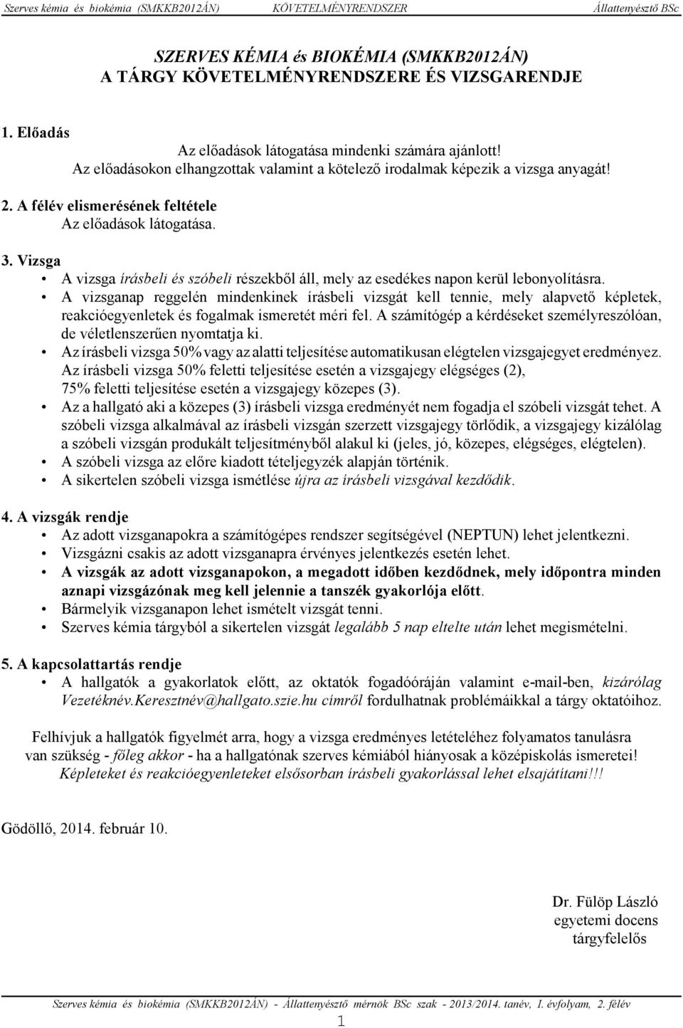 Vizsga A vizsga írásbeli és szóbeli részekbıl áll, mely az esedékes napon kerül lebonyolításra.