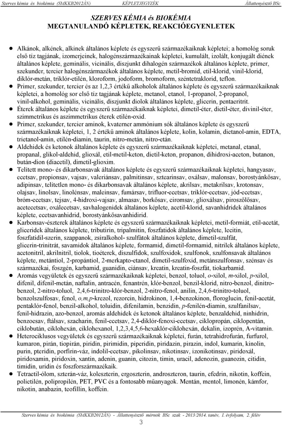 általános képlete, geminális, vicinális, diszjunkt dihalogén származékok általános képlete, primer, szekunder, tercier halogénszármazékok általános képlete, metil-bromid, etil-klorid, vinil-klorid,