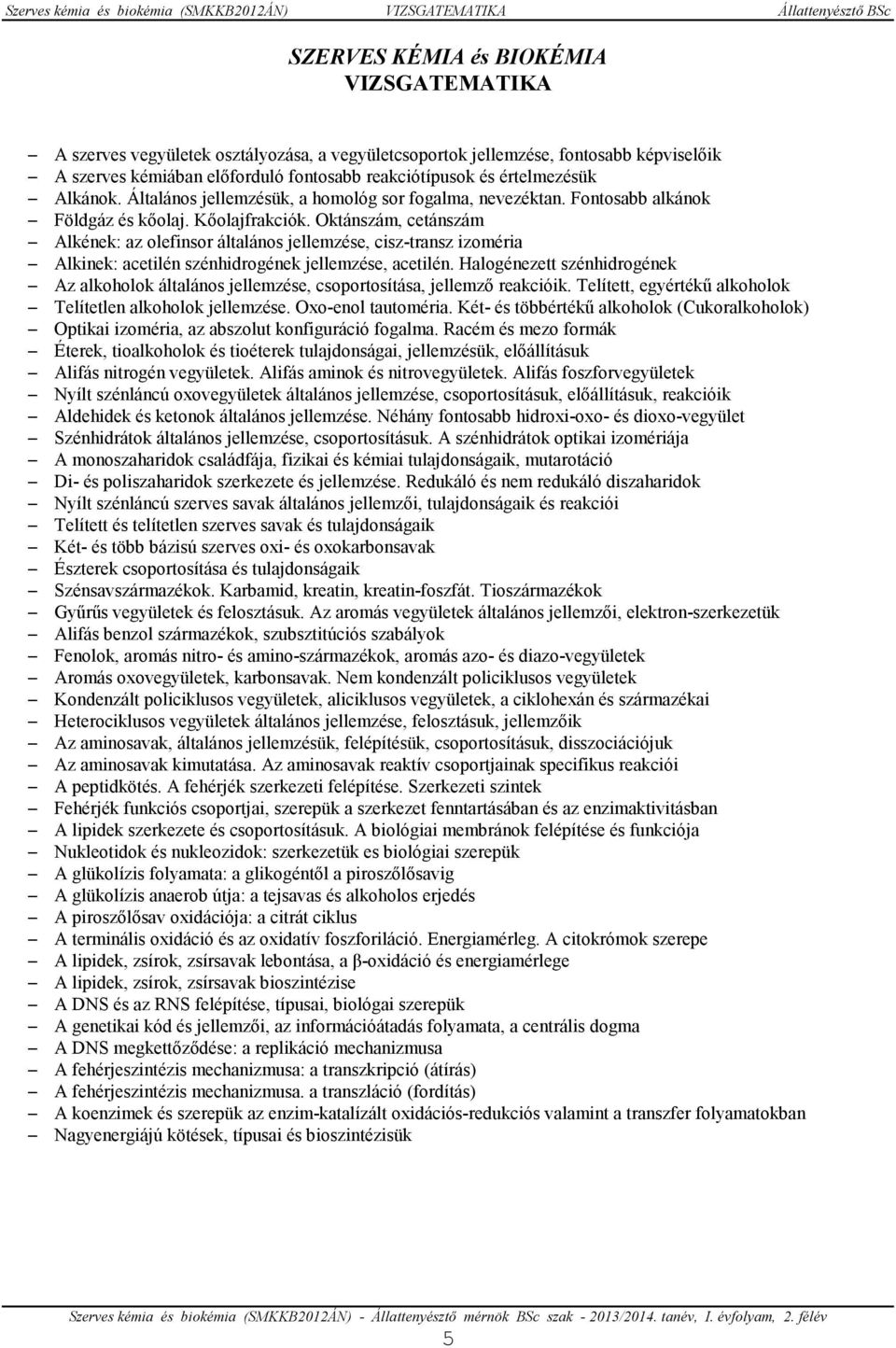 Oktánszám, cetánszám S Alkének: az olefinsor általános jellemzése, cisz-transz izoméria S Alkinek: acetilén szénhidrogének jellemzése, acetilén.