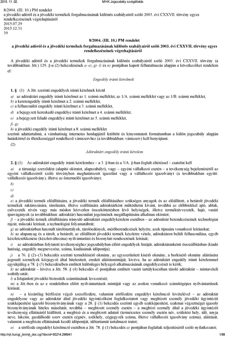 törvény egyes rendelkezéseinek végrehajtásáról A jövedéki adóról és a jövedéki termékek forgalmazásának különös szabályairól szóló 2003. évi CXXVII. törvény (a továbbiakban: Jöt.) 129.