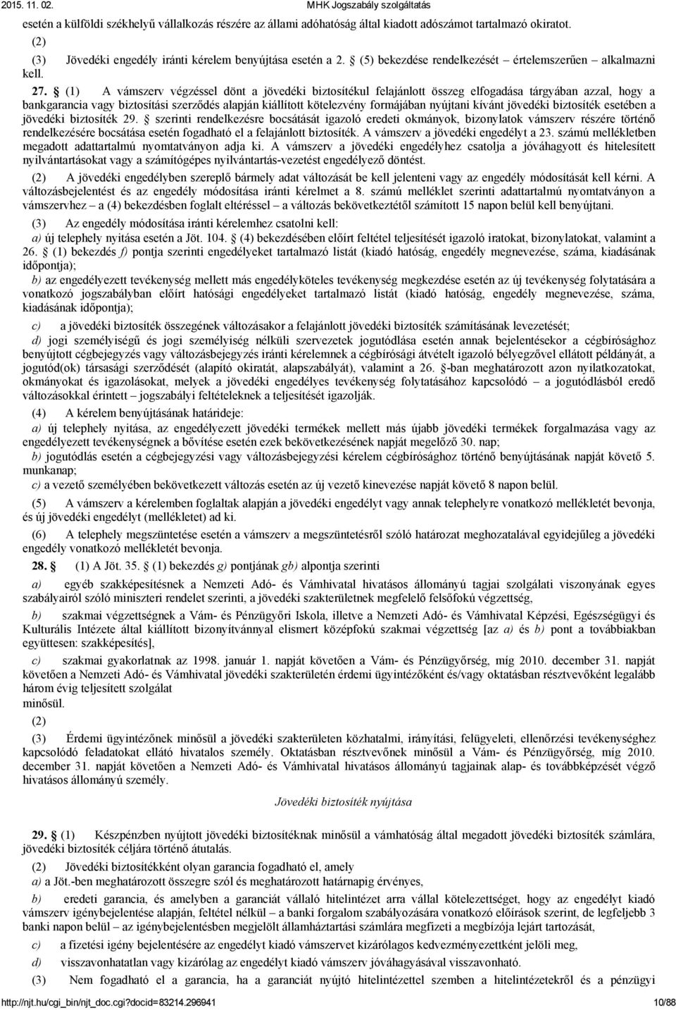 (1) A vámszerv végzéssel dönt a jövedéki biztosítékul felajánlott összeg elfogadása tárgyában azzal, hogy a bankgarancia vagy biztosítási szerződés alapján kiállított kötelezvény formájában nyújtani