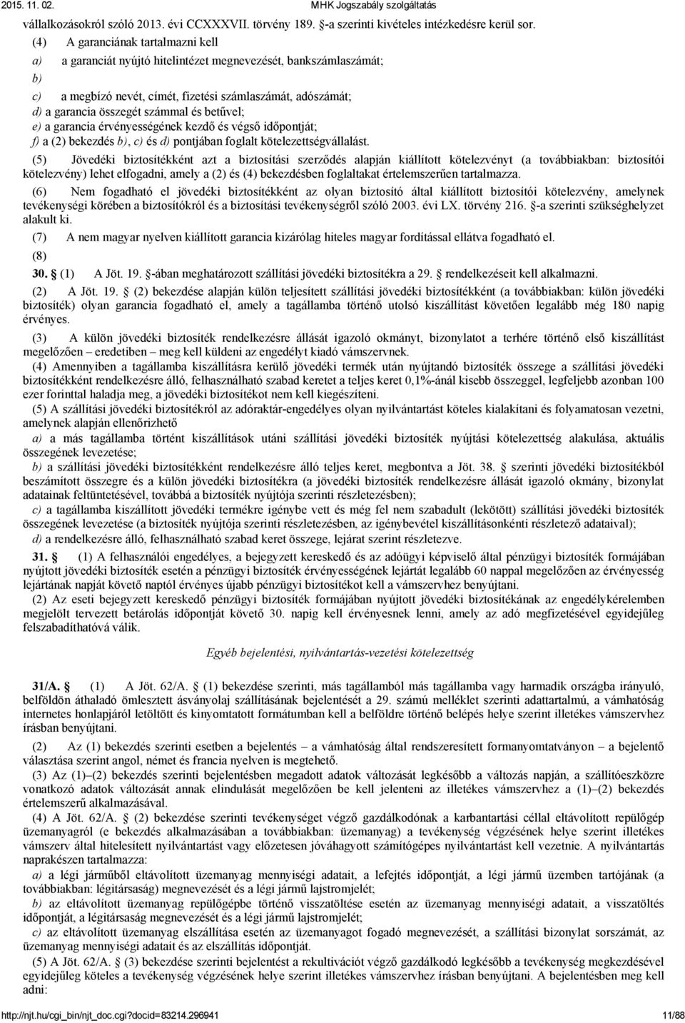 betűvel; e) a garancia érvényességének kezdő és végső időpontját; f) a (2) bekezdés b), c) és d) pontjában foglalt kötelezettségvállalást.