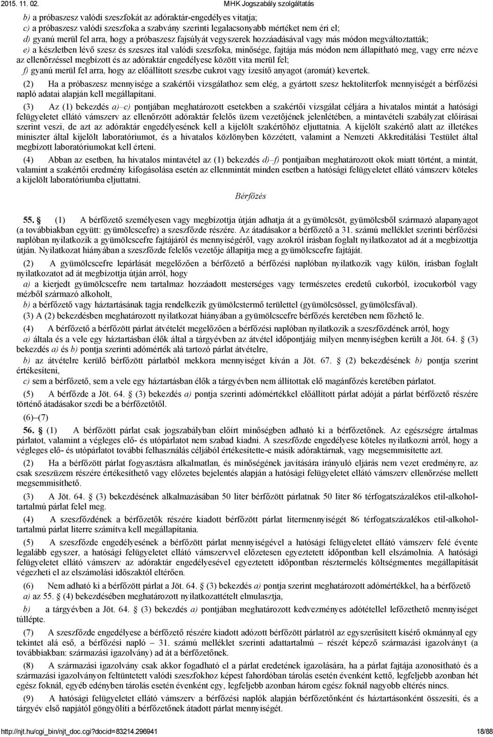 ellenőrzéssel megbízott és az adóraktár engedélyese között vita merül fel; f) gyanú merül fel arra, hogy az előállított szeszbe cukrot vagy ízesítő anyagot (aromát) kevertek.