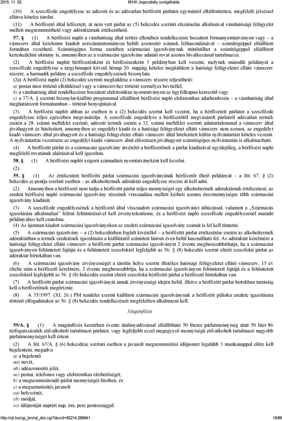 (1) A bérfőzési napló a vámhatóság által térítés ellenében rendelkezésre bocsátott formanyomtatványon vagy a vámszerv által kérelemre kiadott sorszámtartományon belüli azonosító számok