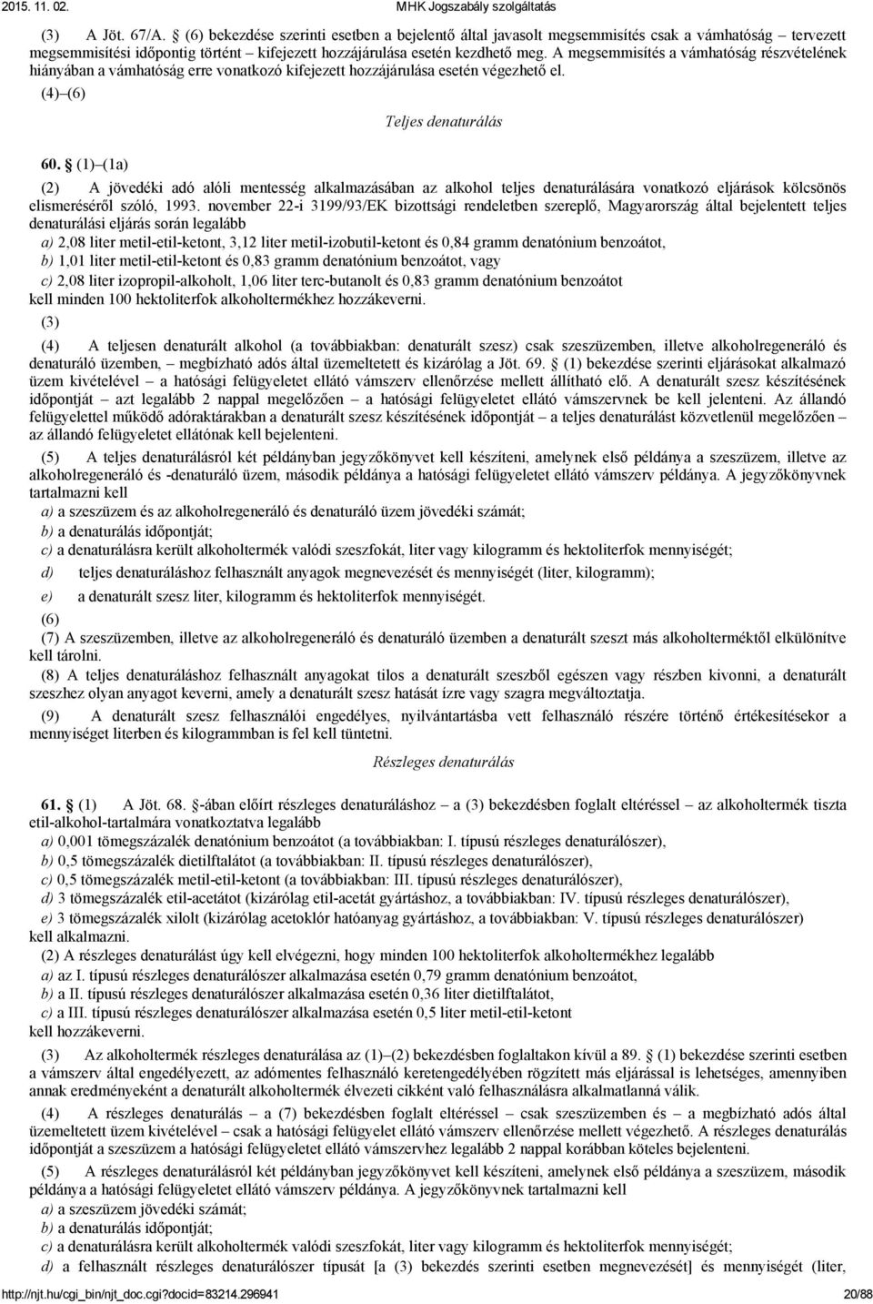 (1) (1a) (2) A jövedéki adó alóli mentesség alkalmazásában az alkohol teljes denaturálására vonatkozó eljárások kölcsönös elismeréséről szóló, 1993.