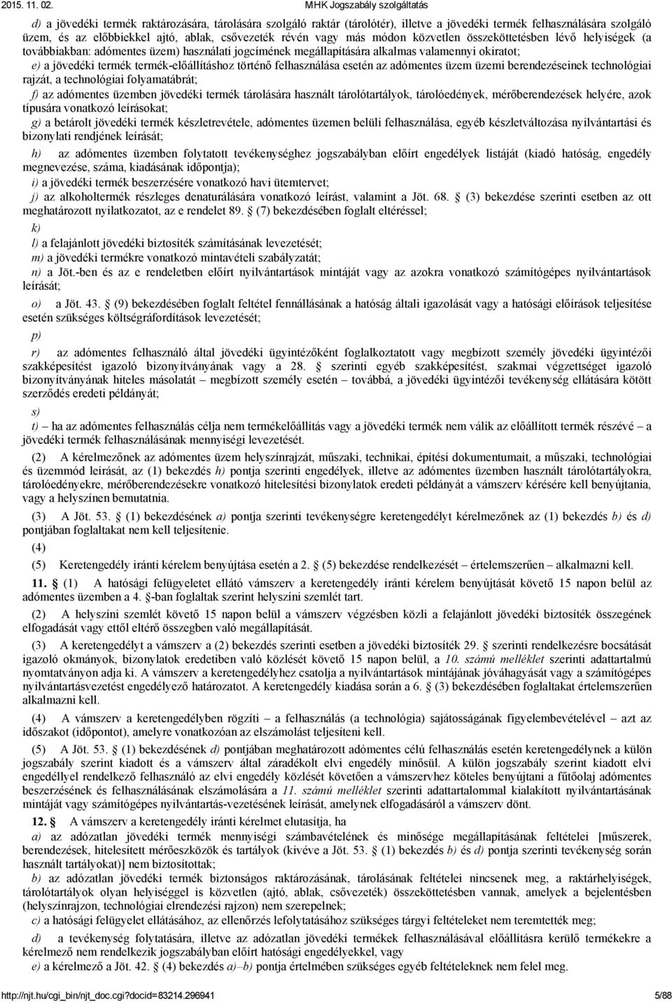 felhasználása esetén az adómentes üzem üzemi berendezéseinek technológiai rajzát, a technológiai folyamatábrát; f) az adómentes üzemben jövedéki termék tárolására használt tárolótartályok,