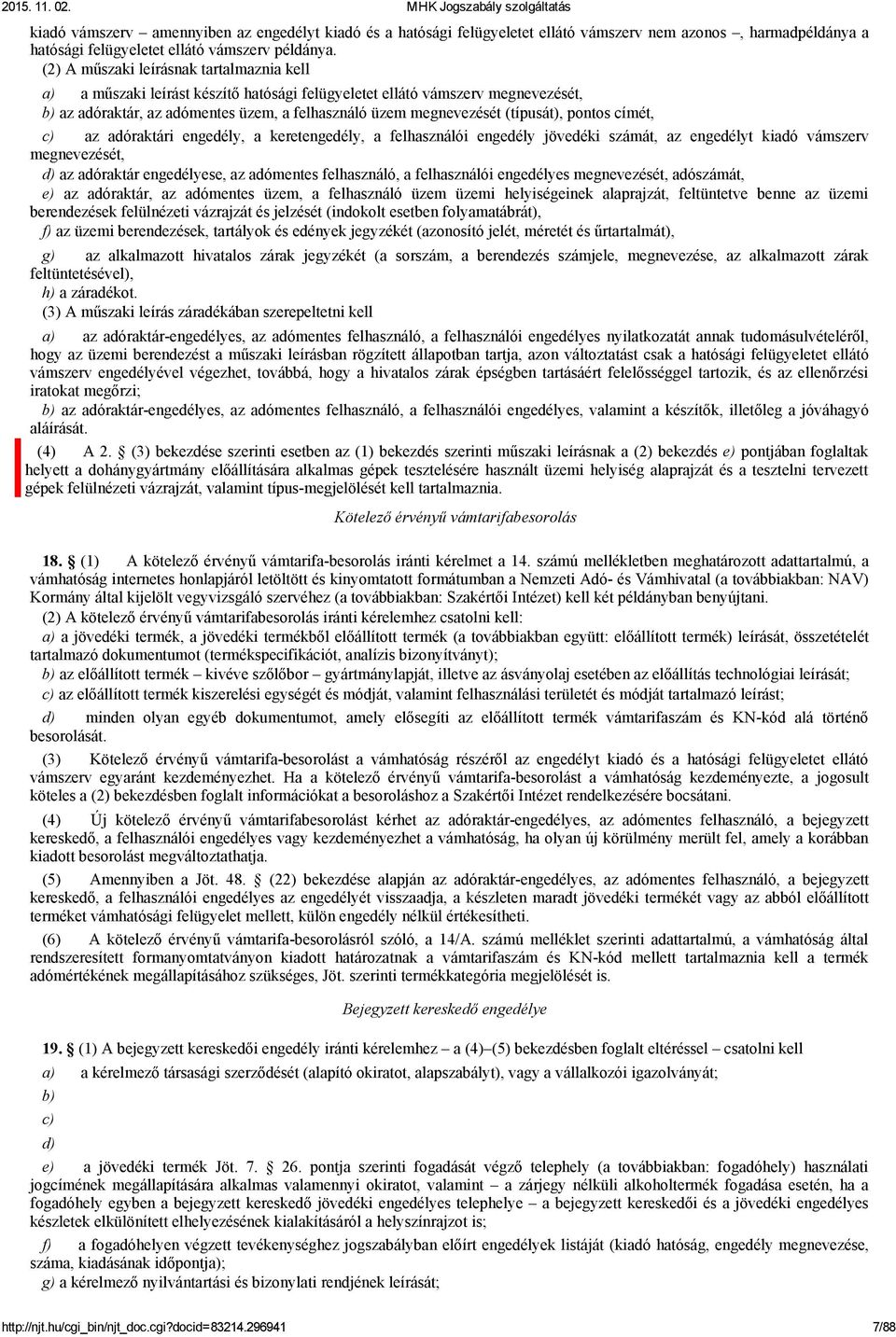 (típusát), pontos címét, c) az adóraktári engedély, a keretengedély, a felhasználói engedély jövedéki számát, az engedélyt kiadó vámszerv megnevezését, d) az adóraktár engedélyese, az adómentes