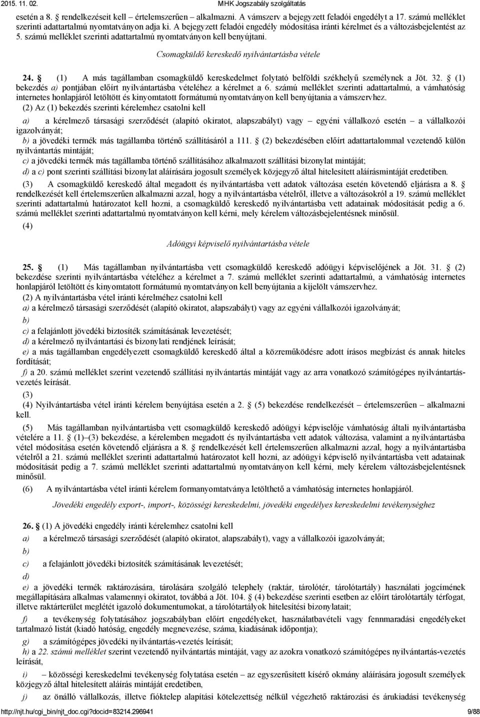 Csomagküldő kereskedő nyilvántartásba vétele 24. (1) A más tagállamban csomagküldő kereskedelmet folytató belföldi székhelyű személynek a Jöt. 32.