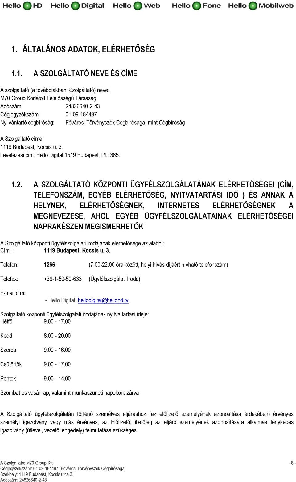 A SZOLGÁLTATÓ KÖZPONTI ÜGYFÉLSZOLGÁLATÁNAK ELÉRHETŐSÉGEI (CÍM, TELEFONSZÁM, EGYÉB ELÉRHETŐSÉG, NYITVATARTÁSI IDŐ ) ÉS ANNAK A HELYNEK, ELÉRHETŐSÉGNEK, INTERNETES ELÉRHETŐSÉGNEK A MEGNEVEZÉSE, AHOL
