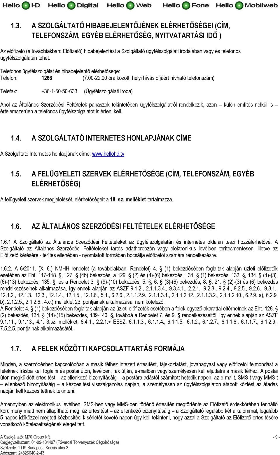 00 óra között, helyi hívás díjáért hívható telefonszám) Telefax: +36-1-50-50-633 (Ügyfélszolgálati Iroda) Ahol az Általános Szerződési Feltételek panaszok tekintetében ügyfélszolgálatról rendelkezik,