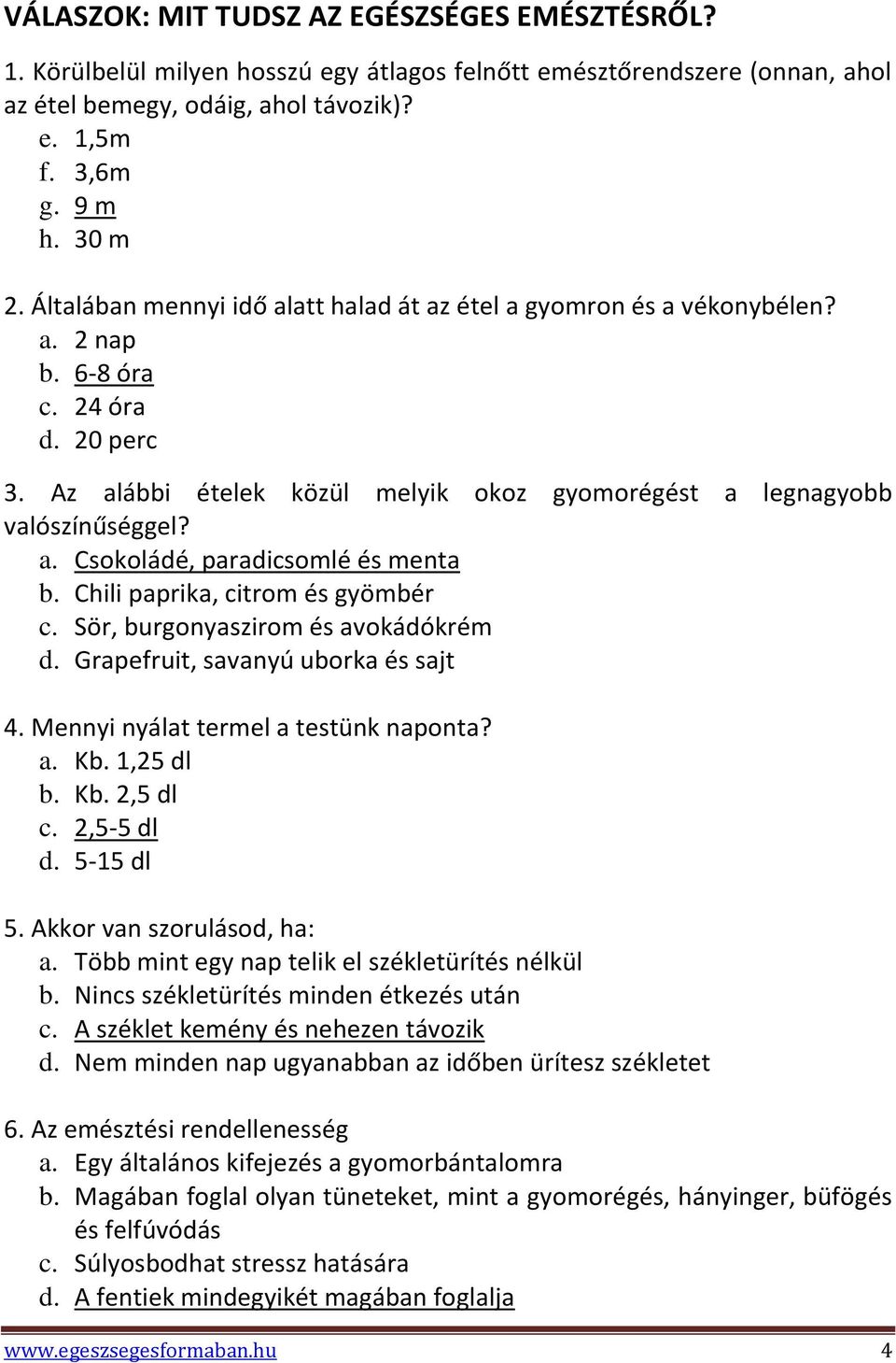 Chili paprika, citrom és gyömbér c. Sör, burgonyaszirom és avokádókrém d. Grapefruit, savanyú uborka és sajt 4. Mennyi nyálat termel a testünk naponta? a. Kb. 1,25 dl b. Kb. 2,5 dl c. 2,5-5 dl d.