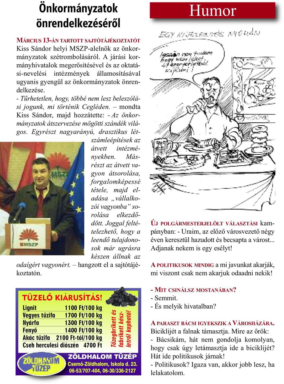 - Tűrhetetlen, hogy, többé nem lesz beleszólási jogunk, mi történik Cegléden. mondta Kiss Sándor, majd hozzátette: - Az önkormányzatok átszervezése mögötti szándék világos.