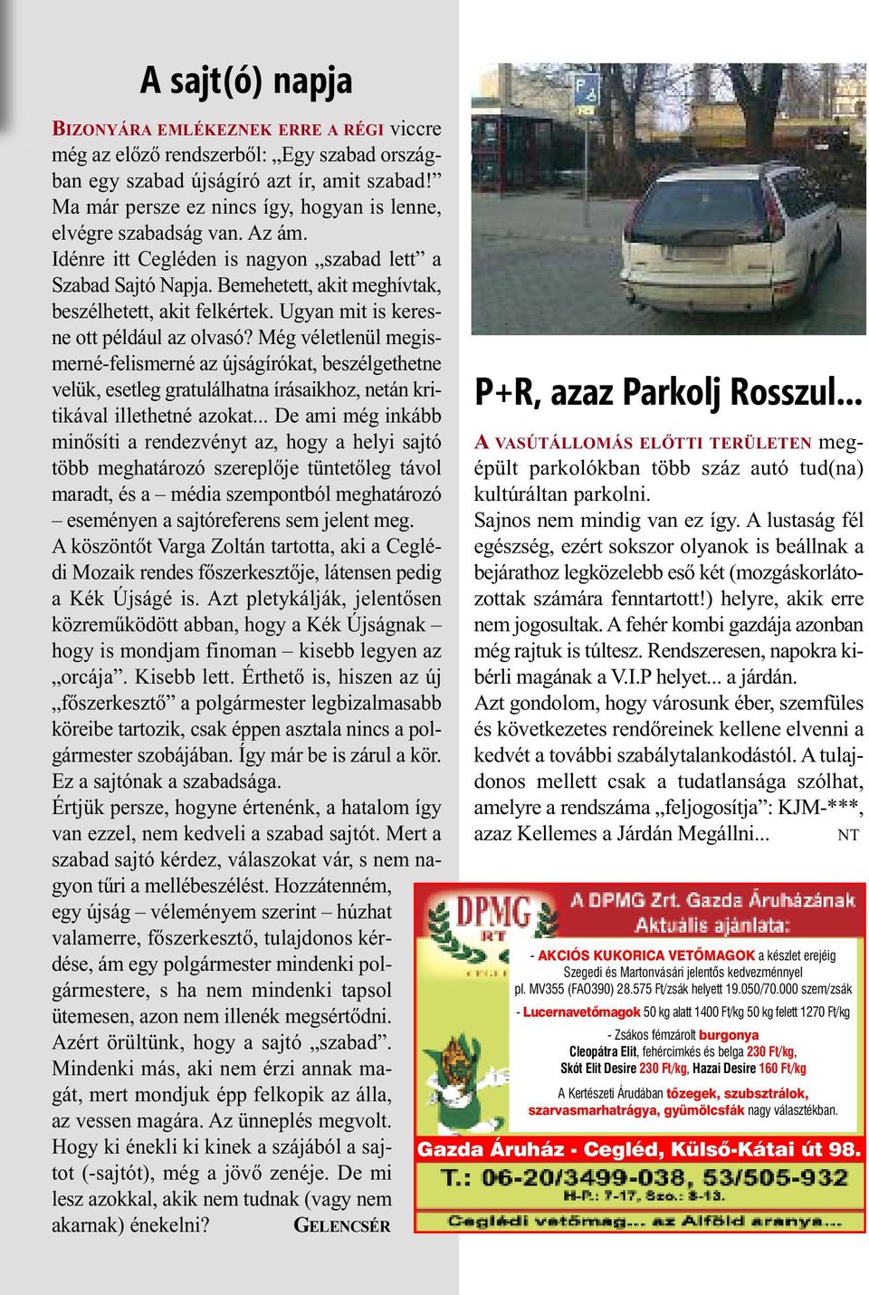 Ugyan mit is keresne ott például az olvasó? Még véletlenül megismerné-felismerné az újságírókat, beszélgethetne velük, esetleg gratulálhatna írásaikhoz, netán kritikával illethetné azokat.