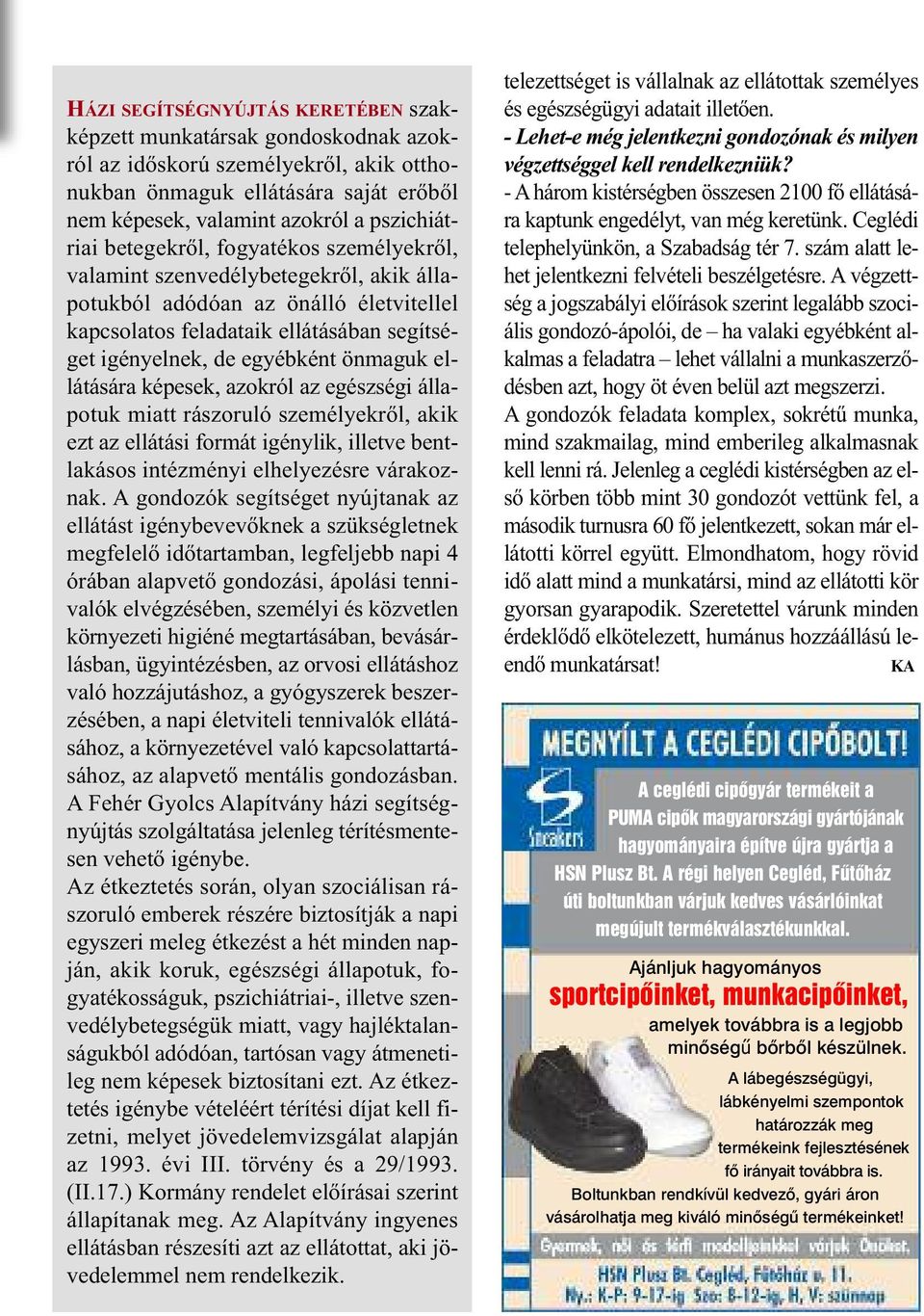 ellátására képesek, azokról az egészségi állapotuk miatt rászoruló személyekről, akik ezt az ellátási formát igénylik, illetve bentlakásos intézményi elhelyezésre várakoznak.