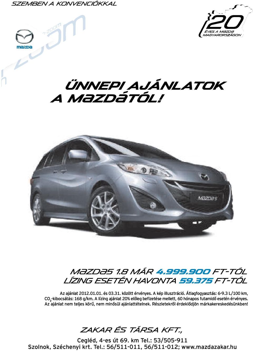 között érvényes. A kép illusztráció. Átlagfogyasztás: 6-9.3 L/100 km, CO 2 ZAKAR ÉS TÁRSA Kft.