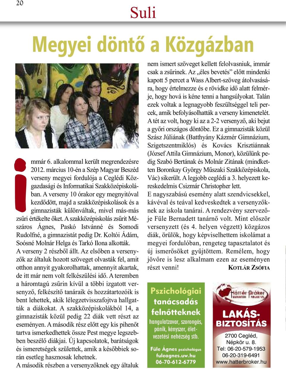 A szakközépiskolás zsűrit Mészáros Ágnes, Paskó Istvánné és Somodi Rudolfné, a gimnazistát pedig Dr. Koltói Ádám, Soósné Molnár Helga és Tarkó Ilona alkották. A verseny 2 részből állt.
