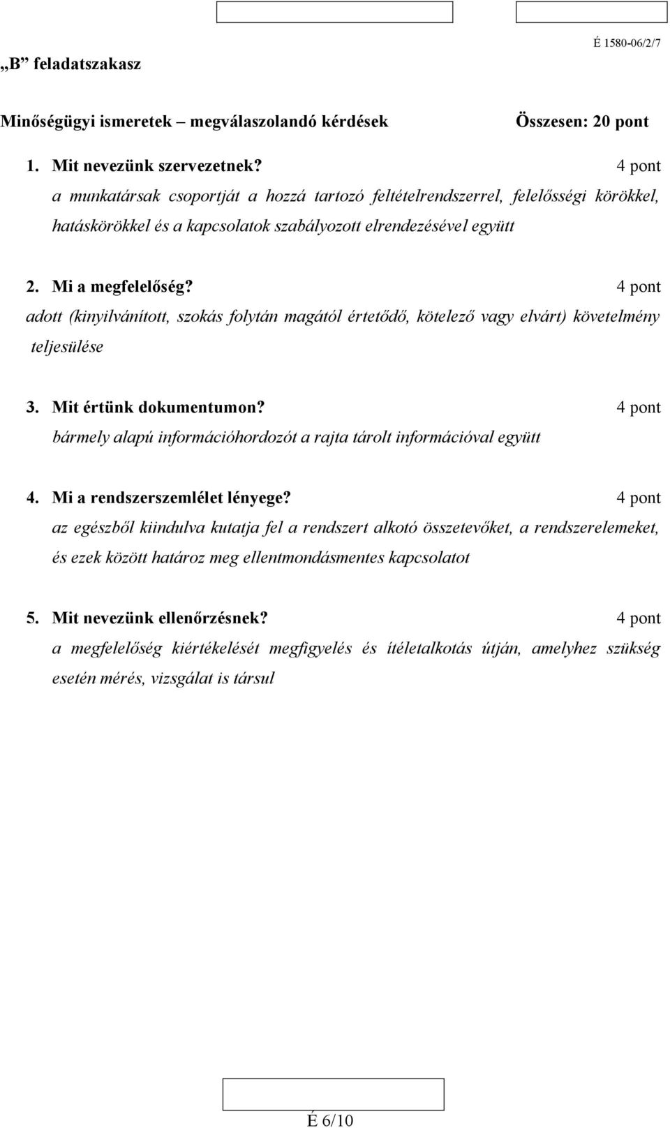 4 pont adott (kinyilvánított, szokás folytán magától értetődő, kötelező vagy elvárt) követelmény teljesülése 3. Mit értünk dokumentumon?