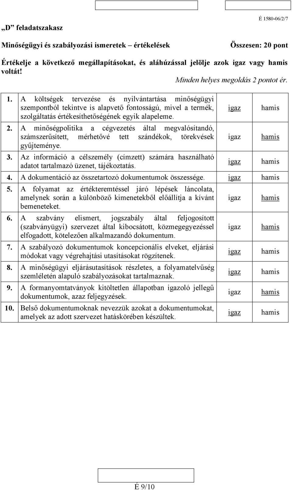 A költségek tervezése és nyilvántartása minőségügyi szempontból tekintve is alapvető fontosságú, mivel a termék, szolgáltatás értékesíthetőségének egyik alapeleme. 2.