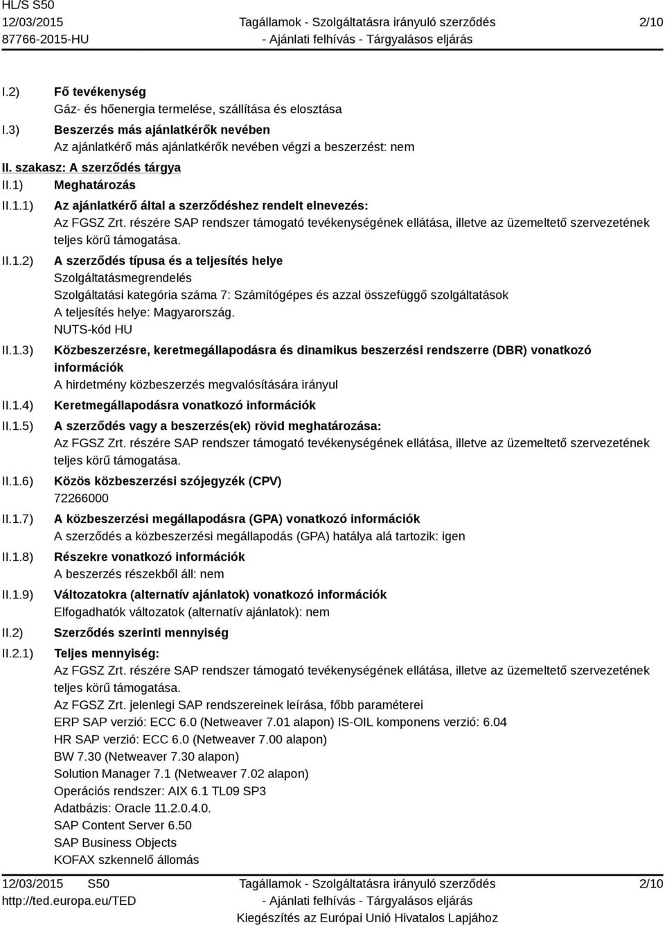 részére SAP rendszer támogató tevékenységének ellátása, illetve az üzemeltető szervezetének teljes körű támogatása.