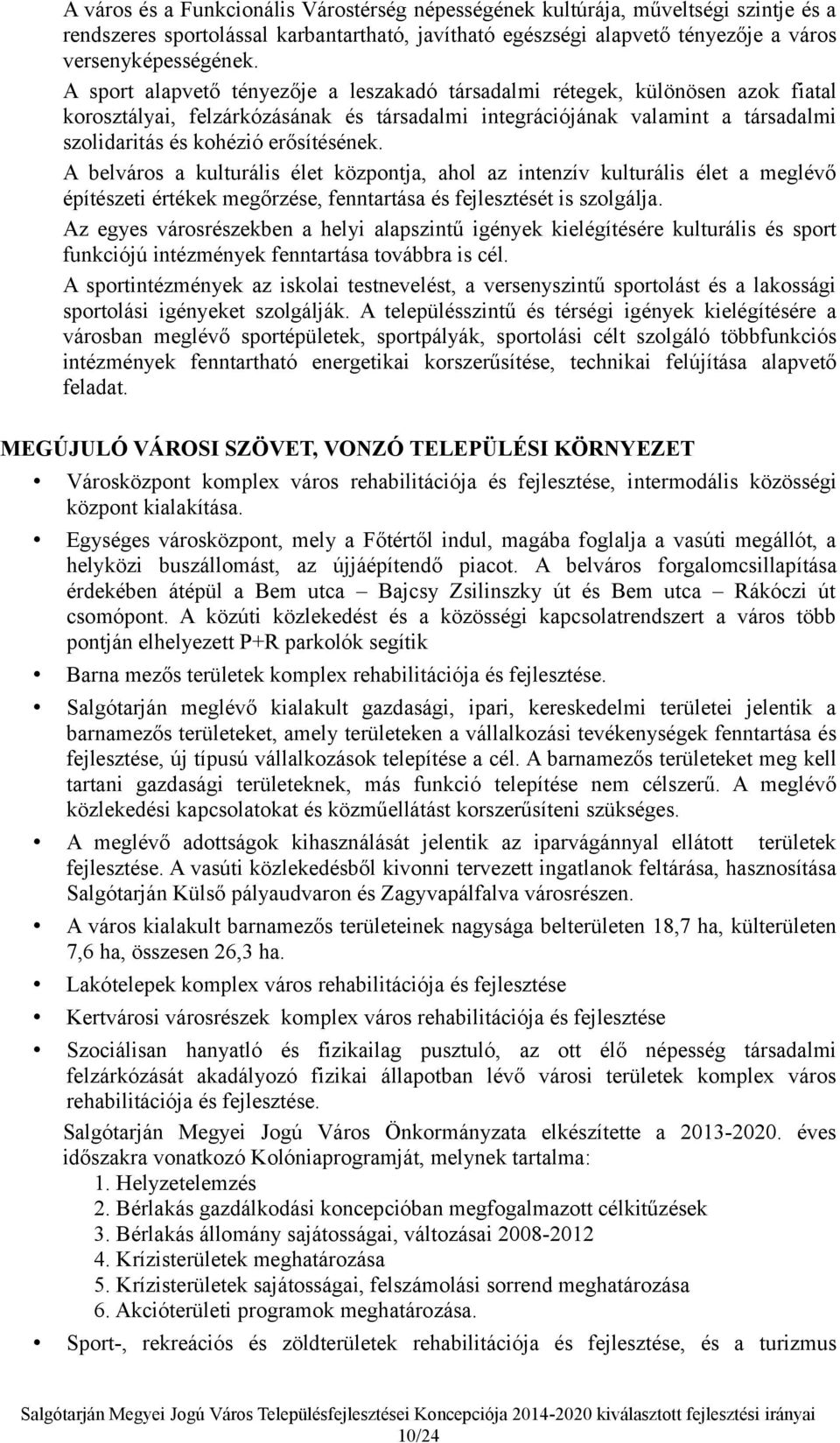A belváros a kulturális élet központja, ahol az intenzív kulturális élet a meglévő építészeti értékek megőrzése, fenntartása és fejlesztését is szolgálja.