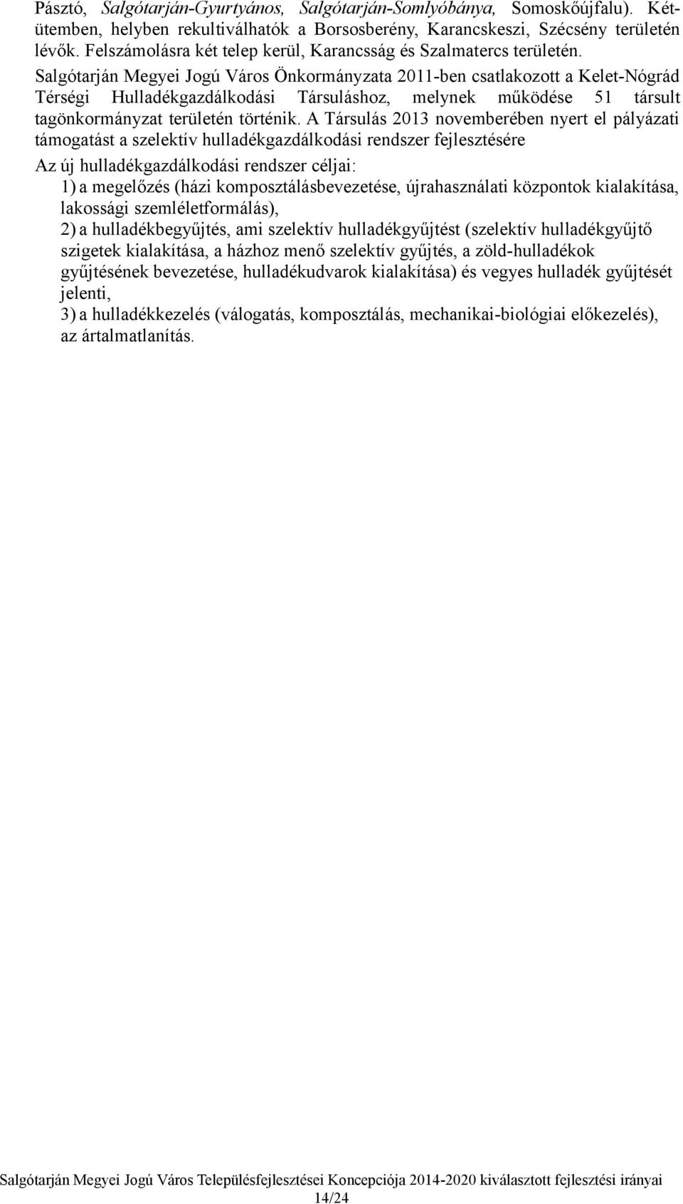 Salgótarján Megyei Jogú Város Önkormányzata 2011-ben csatlakozott a Kelet-Nógrád Térségi Hulladékgazdálkodási Társuláshoz, melynek működése 51 társult tagönkormányzat területén történik.