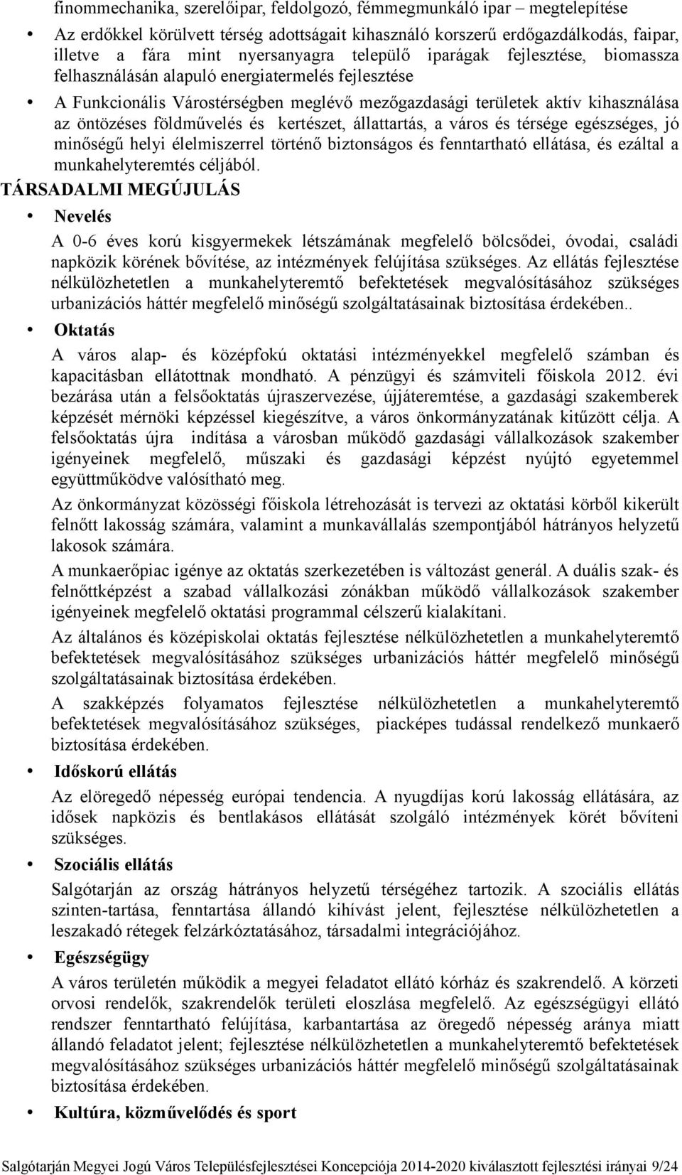 és kertészet, állattartás, a város és térsége egészséges, jó minőségű helyi élelmiszerrel történő biztonságos és fenntartható ellátása, és ezáltal a munkahelyteremtés céljából.