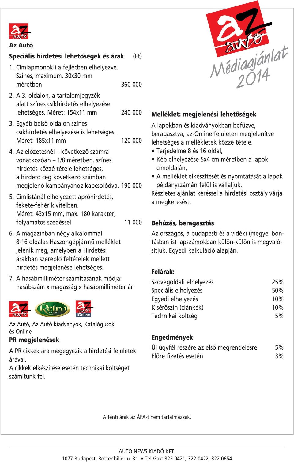 Az elôzetesnél következô számra vonatkozóan 1/8 méretben, színes hirdetés közzé tétele lehetséges, a hirdetô cég következô számban megjelenô kampányához kapcsolódva. 190 000 5.