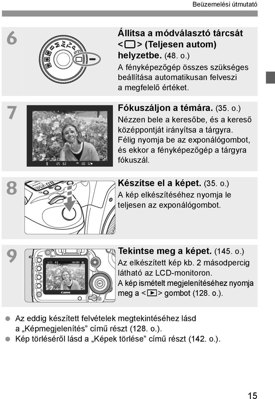 Készítse el a képet. (35. o.) A kép elkészítéséhez nyomja le teljesen az exponálógombot. 9 Tekintse meg a képet. (145. o.) Az elkészített kép kb. 2 másodpercig látható az LCD-monitoron.