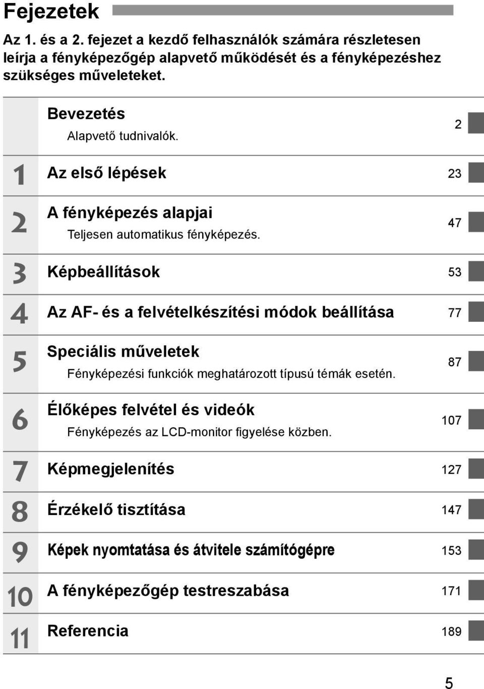 47 3 4 Képbeállítások 53 Az AF- és a felvételkészítési módok beállítása 77 5 6 Speciális műveletek Fényképezési funkciók meghatározott típusú témák esetén.