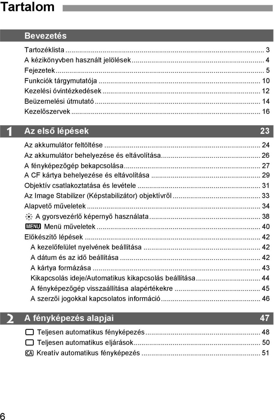 .. 29 Objektív csatlakoztatása és levétele... 31 Az Image Stabilizer (Képstabilizátor) objektívről... 33 Alapvető műveletek... 34 9 A gyorsvezérlő képernyő használata... 38 3 Menü műveletek.